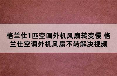 格兰仕1匹空调外机风扇转变慢 格兰仕空调外机风扇不转解决视频